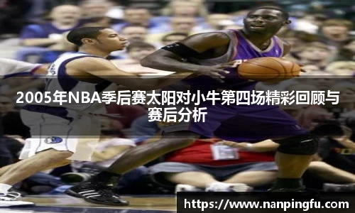 2005年NBA季后赛太阳对小牛第四场精彩回顾与赛后分析